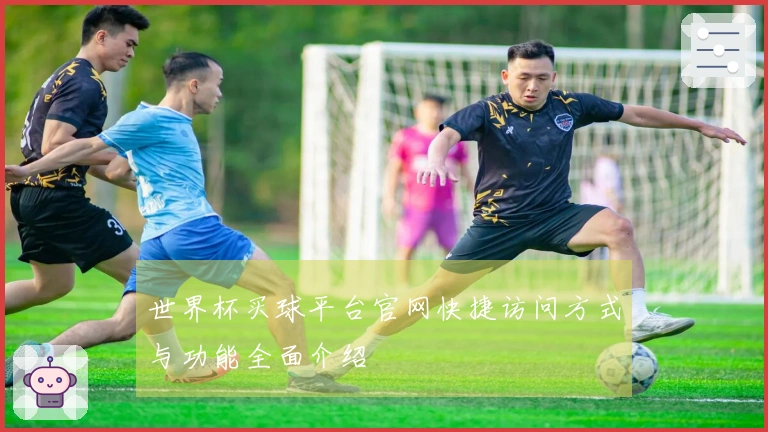 世界杯买球平台官网快捷访问方式与功能全面介绍